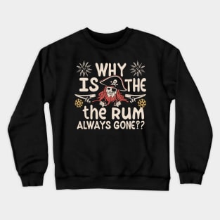 Why Is The Rum Always Gone? Crewneck Sweatshirt